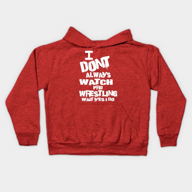 I DONT ALWAYS WATCH PRO WRESTLING WAIT YES I DO Kids Hoodie by WestGhostDesign707